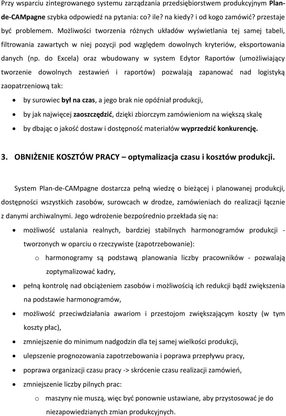 do Excela) oraz wbudowany w system Edytor Raportów (umożliwiający tworzenie dowolnych zestawień i raportów) pozwalają zapanować nad logistyką zaopatrzeniową tak: by surowiec był na czas, a jego brak
