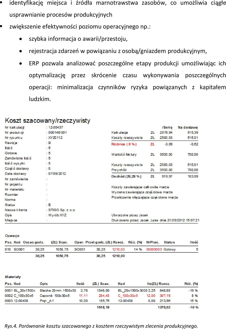 : szybka informacja o awarii/przestoju, rejestracja zdarzeń w powiązaniu z osobą/gniazdem produkcyjnym, ERP pozwala analizować