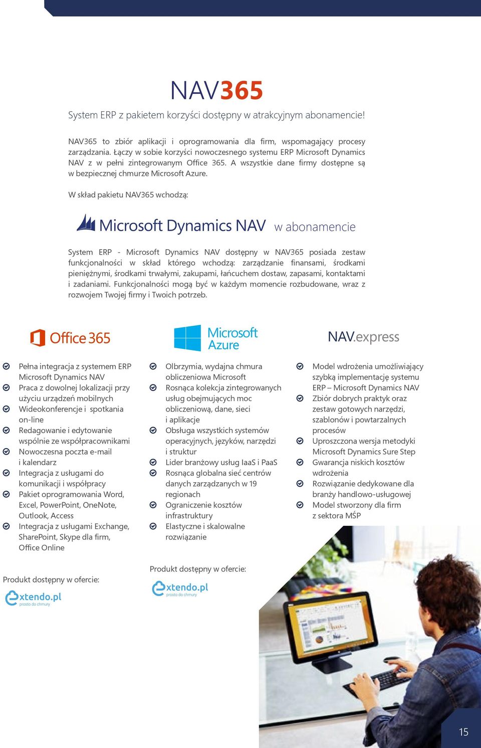 W skład pakietu NAV365 wchodzą: NAV w abonamencie System ERP - NAV dostępny w NAV365 posiada zestaw funkcjonalności w skład którego wchodzą: zarządzanie finansami, środkami pieniężnymi, środkami