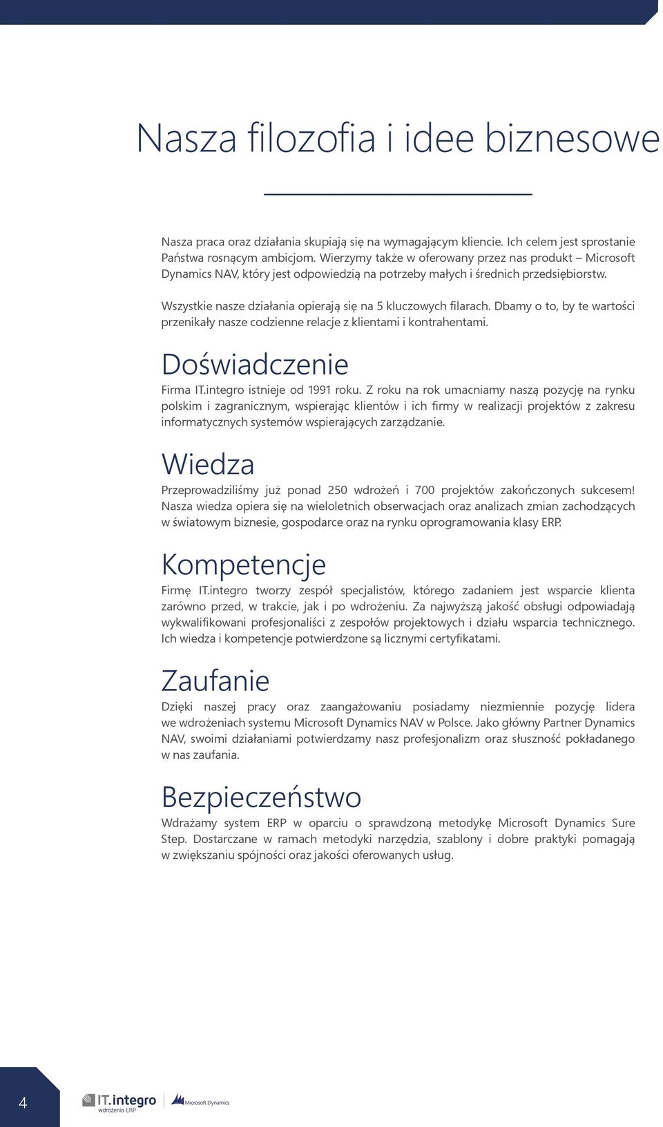 Wszystkie nasze działania opierają się na 5 kluczowych filarach. Dbamy o to, by te wartości przenikały nasze codzienne relacje z klientami i kontrahentami. Doświadczenie Firma IT.