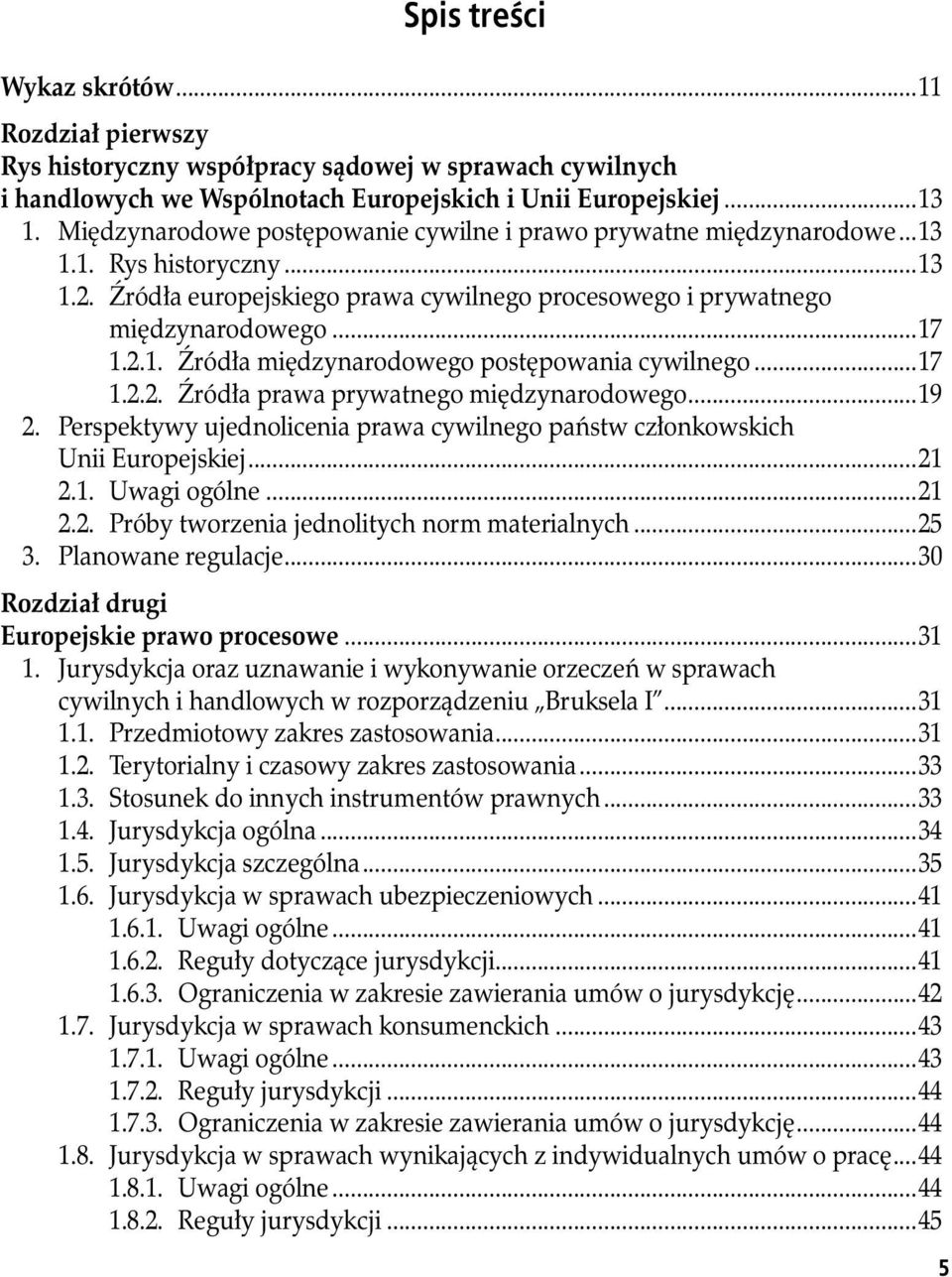 ..17 1.2.2. Źródła prawa prywatnego międzynarodowego...19 2. Perspektywy ujednolicenia prawa cywilnego państw członkowskich Unii Europejskiej...21 2.1. Uwagi ogólne...21 2.2. Próby tworzenia jednolitych norm materialnych.