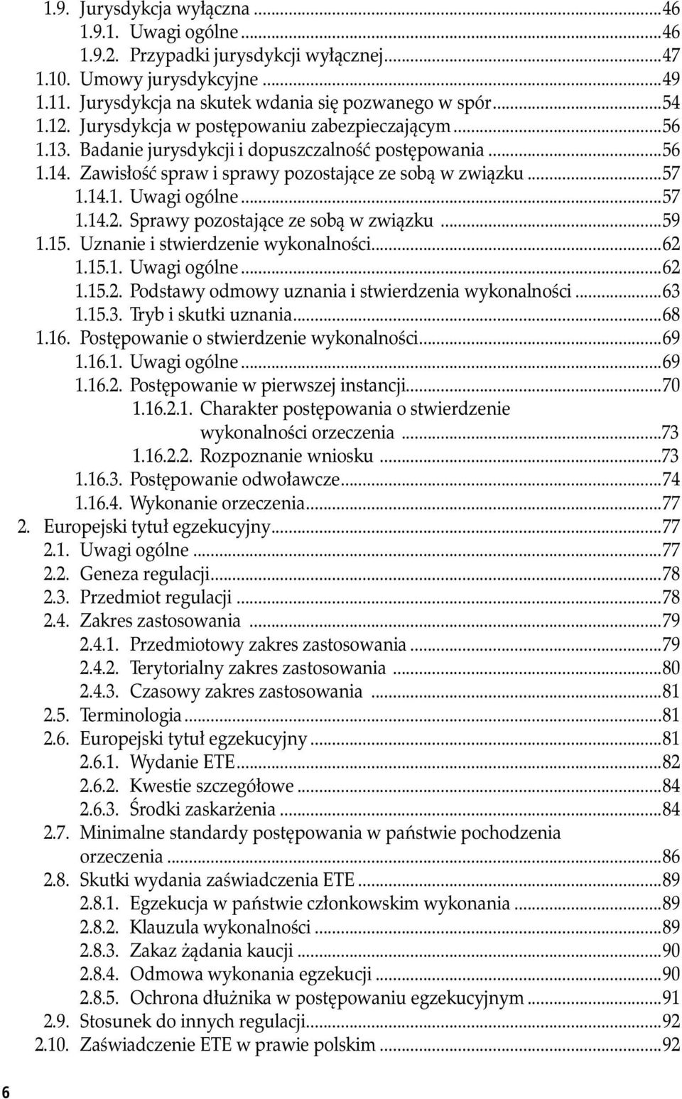 ..57 1.14.2. Sprawy pozostające ze sobą w związku...59 1.15. Uznanie i stwierdzenie wykonalności...62 1.15.1. Uwagi ogólne...62 1.15.2. Podstawy odmowy uznania i stwierdzenia wykonalności...63 