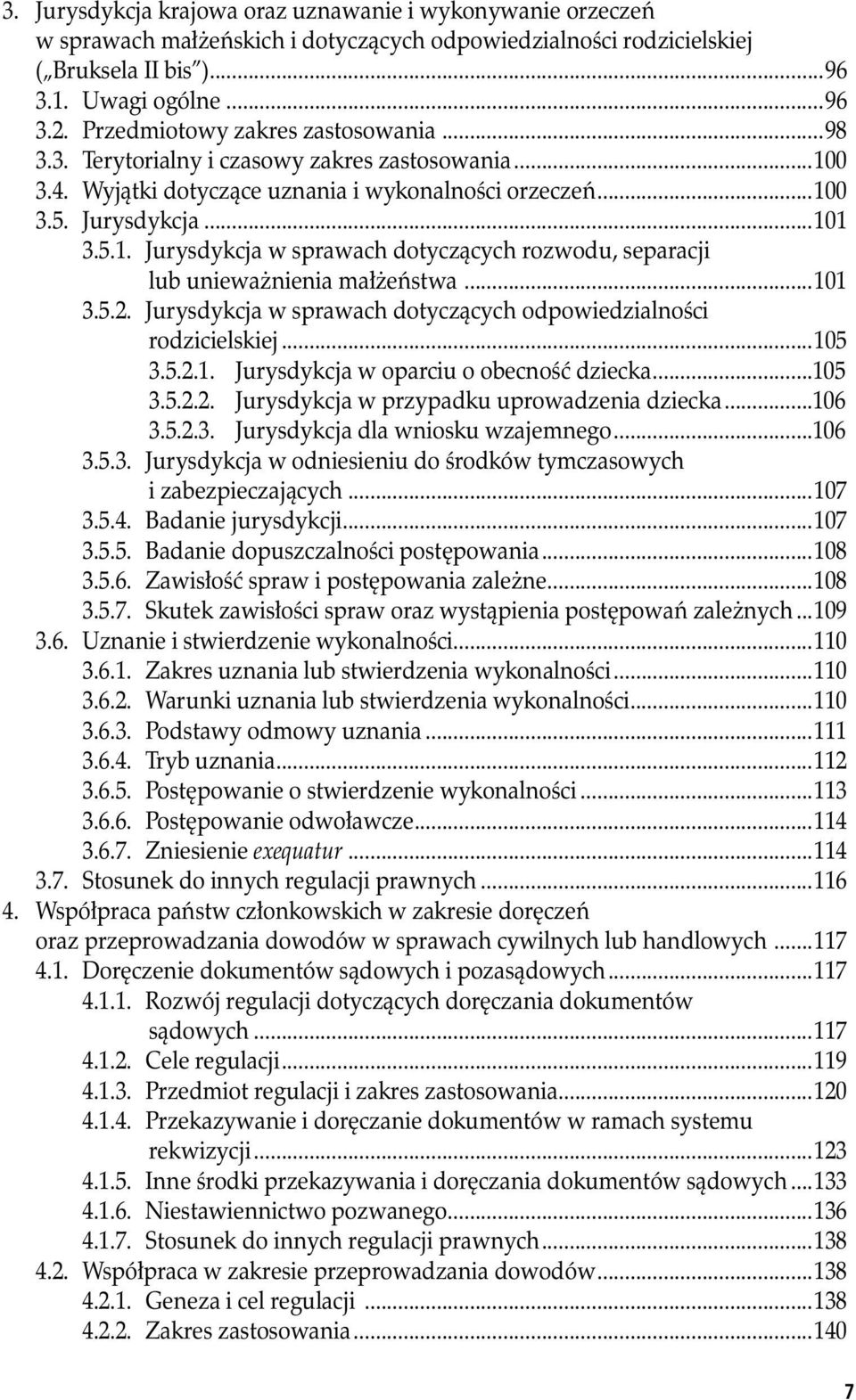 ..101 3.5.2. Jurysdykcja w sprawach dotyczących odpowiedzialności rodzicielskiej...105 3.5.2.1. Jurysdykcja w oparciu o obecność dziecka...105 3.5.2.2. Jurysdykcja w przypadku uprowadzenia dziecka.