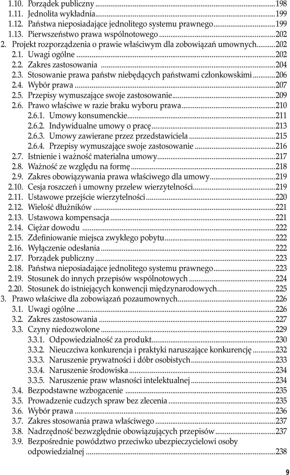 4. Wybór prawa...207 2.5. Przepisy wymuszające swoje zastosowanie...209 2.6. Prawo właściwe w razie braku wyboru prawa...210 2.6.1. Umowy konsumenckie...211 2.6.2. Indywidualne umowy o pracę...213 2.