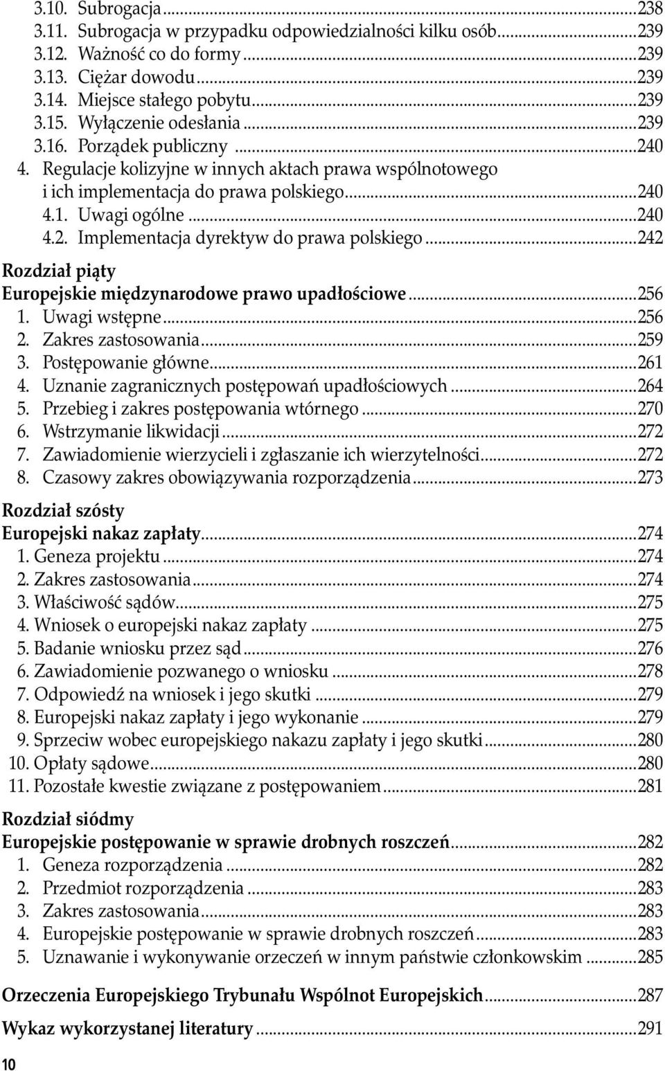 ..242 Rozdział piąty Europejskie międzynarodowe prawo upadłościowe...256 1. Uwagi wstępne...256 2. Zakres zastosowania...259 3. Postępowanie główne...261 4.