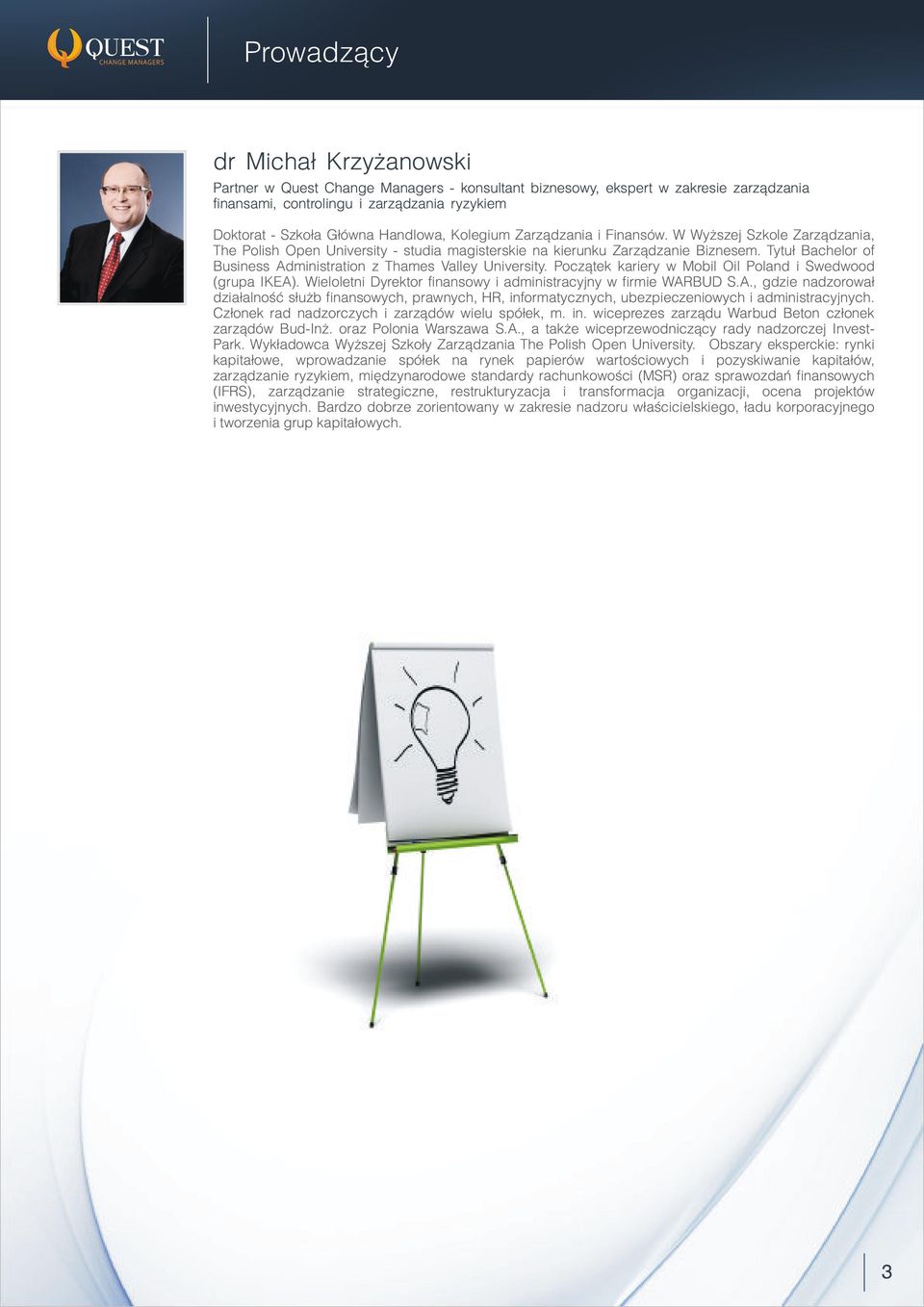 Tytuł Bachelor of Business Administration z Thames Valley University. Początek kariery w Mobil Oil Poland i Swedwood (grupa IKEA). Wieloletni Dyrektor finansowy i administracyjny w firmie WARBUD S.A., gdzie nadzorował działalność służb finansowych, prawnych, HR, informatycznych, ubezpieczeniowych i administracyjnych.