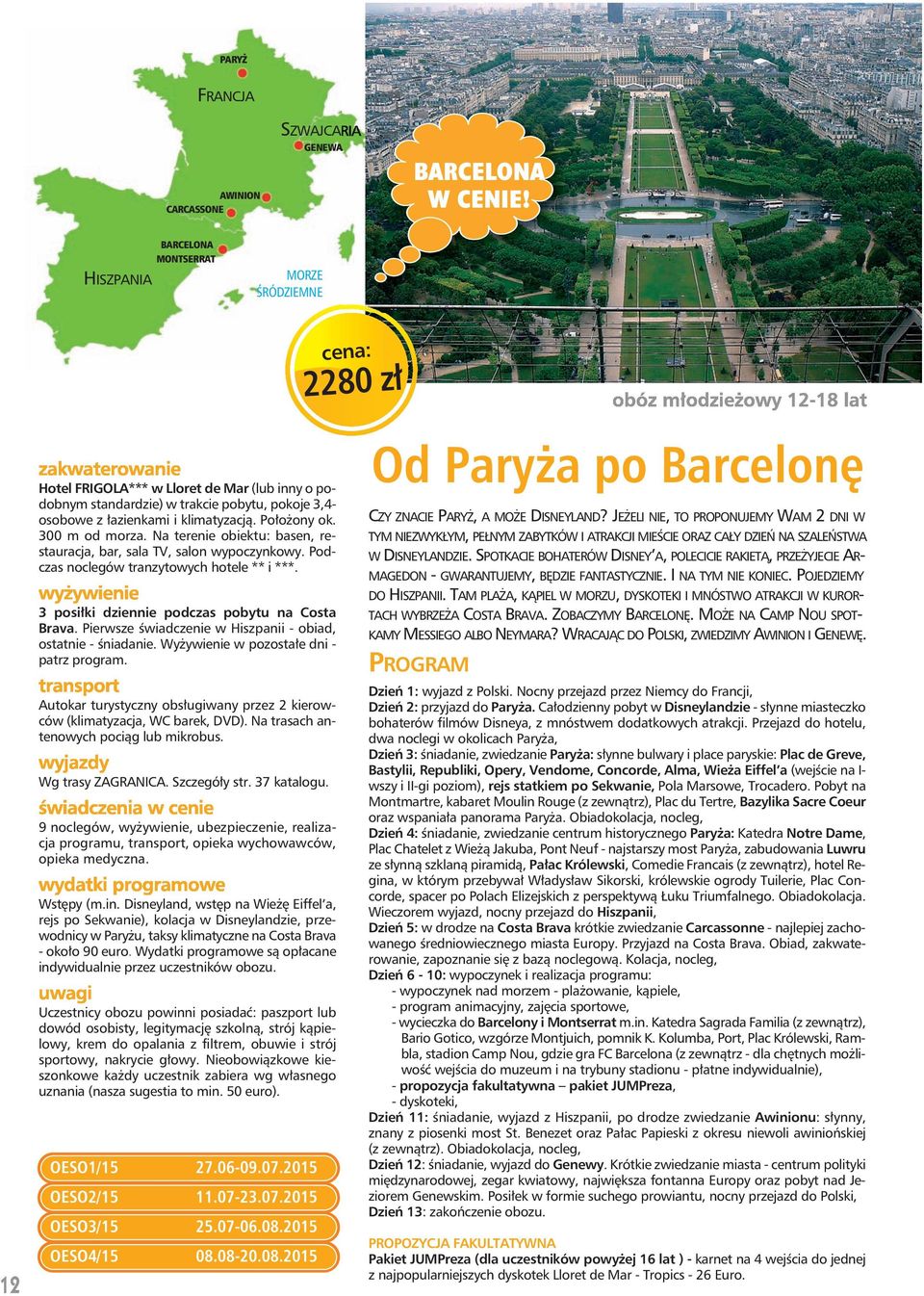300 m od morza. Na terenie obiektu: basen, restauracja, bar, sala TV, salon wypoczynkowy. Podczas noclegów tranzytowych hotele ** i ***. 3 posiłki dziennie podczas pobytu na Costa Brava.