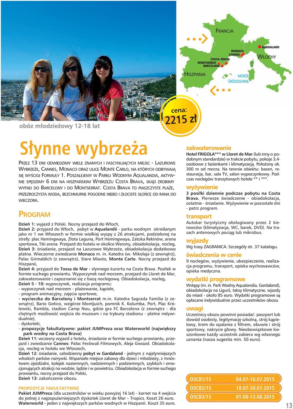 POSZALEJEMY W PARKU WODNYM AQUALANDIA, AKTYW- NIE SPĘDZIMY 6 DNI NA HISZPAŃSKIM WYBRZEŻU COSTA BRAVA, SKĄD ZROBIMY WYPAD DO BARCELONY I DO MONTSERRAT.