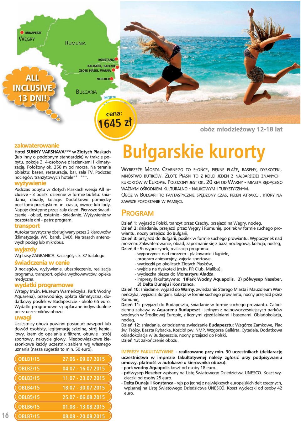 klimatyzacją. Położony ok. 250 m od morza. Na terenie obiektu: basen, restauracja, bar, sala TV. Podczas noclegów tranzytowych hotele** i ***.