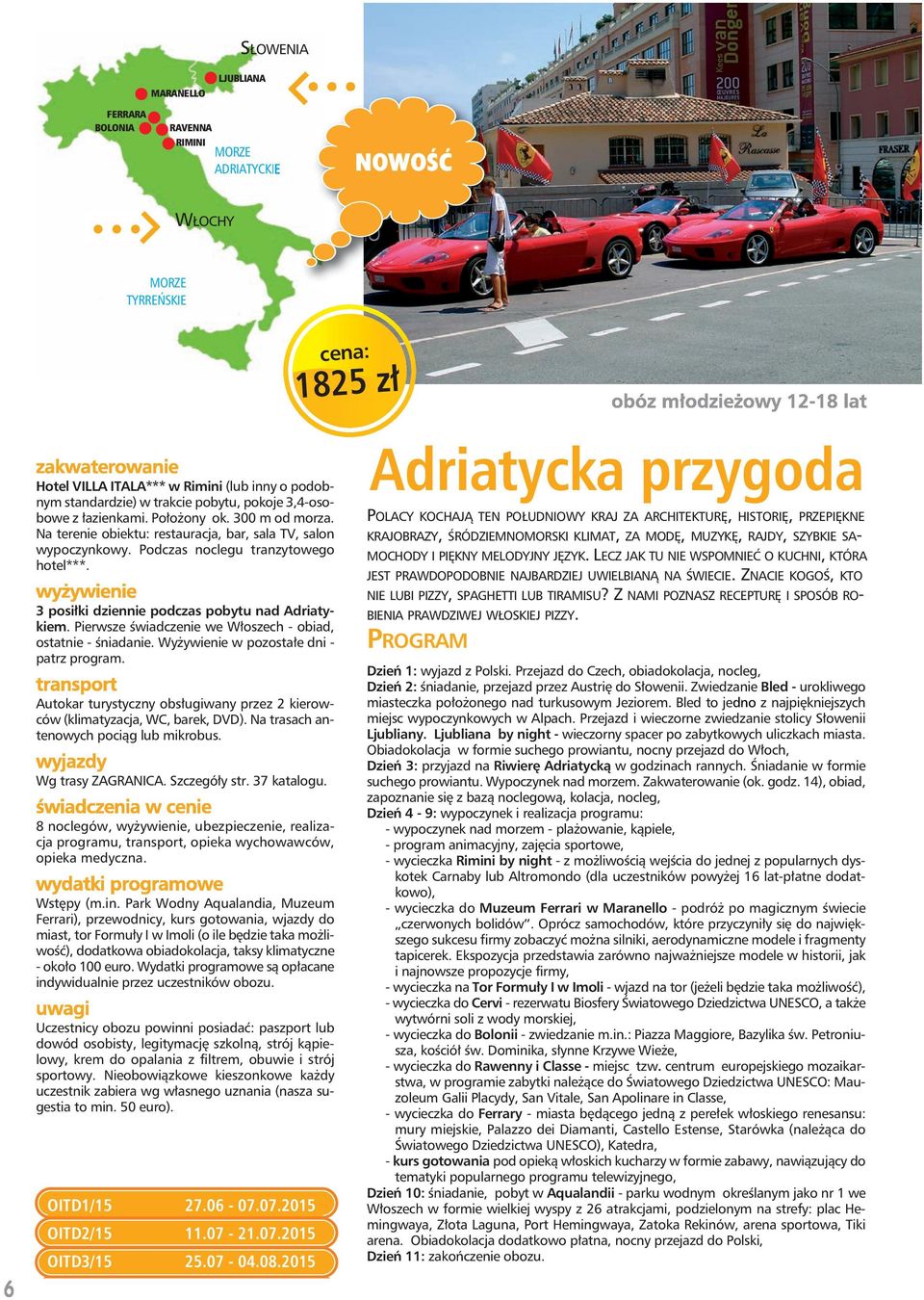 3 posiłki dziennie podczas pobytu nad Adriatykiem. Pierwsze świadczenie we Włoszech - obiad, ostatnie - śniadanie. Wyżywienie w pozostałe dni - patrz program.