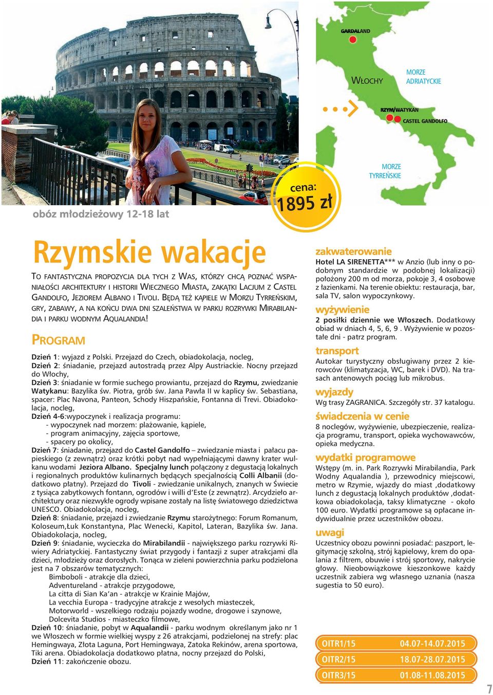 BĘDĄ TEŻ KĄPIELE W MORZU TYRREŃSKIM, GRY, ZABAWY, A NA KOŃCU DWA DNI SZALEŃSTWA W PARKU ROZRYWKI MIRABILAN- DIA I PARKU WODNYM AQUALANDIA! Dzień 1: wyjazd z Polski.
