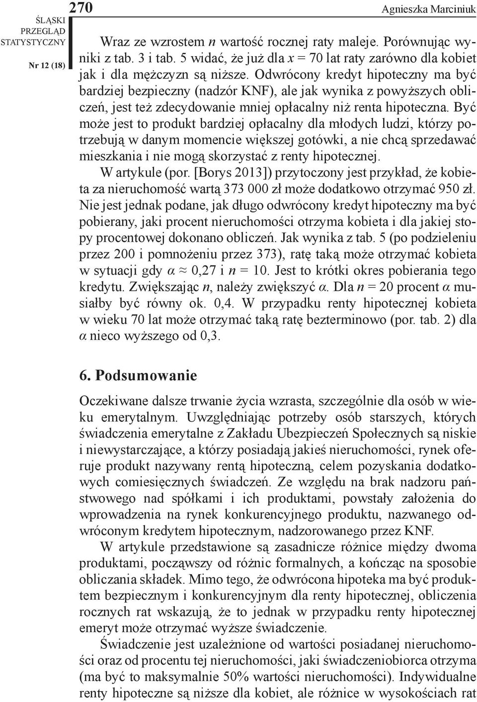 Być oże jest to produkt bardziej opłacalny dla łodych ludzi, którzy potrzebują w dany oencie większej gotówki, a nie chcą sprzedawać ieszkania i nie ogą skorzystać z renty hipotecznej.