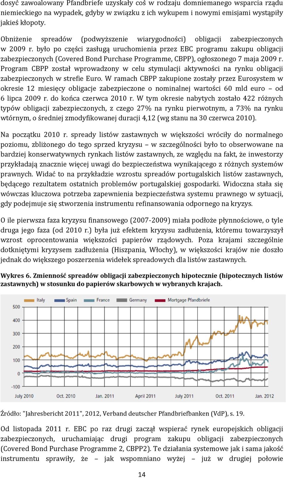 było po części zasługą uruchomienia przez EBC programu zakupu obligacji zabezpieczonych (Covered Bond Purchase Programme, CBPP), ogłoszonego 7 maja 2009 r.