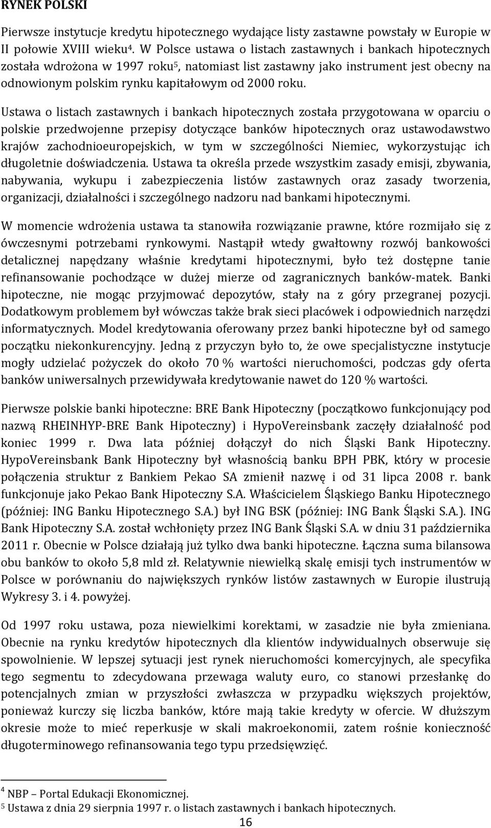 Ustawa o listach zastawnych i bankach hipotecznych została przygotowana w oparciu o polskie przedwojenne przepisy dotyczące banków hipotecznych oraz ustawodawstwo krajów zachodnioeuropejskich, w tym