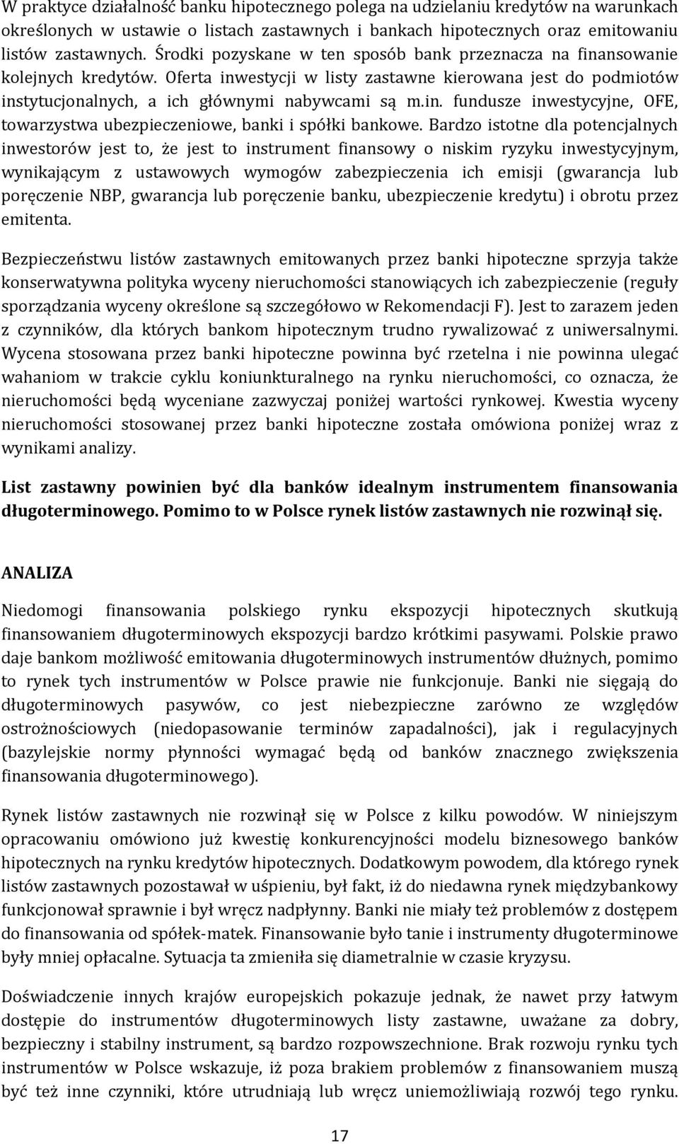 Bardzo istotne dla potencjalnych inwestorów jest to, że jest to instrument finansowy o niskim ryzyku inwestycyjnym, wynikającym z ustawowych wymogów zabezpieczenia ich emisji (gwarancja lub