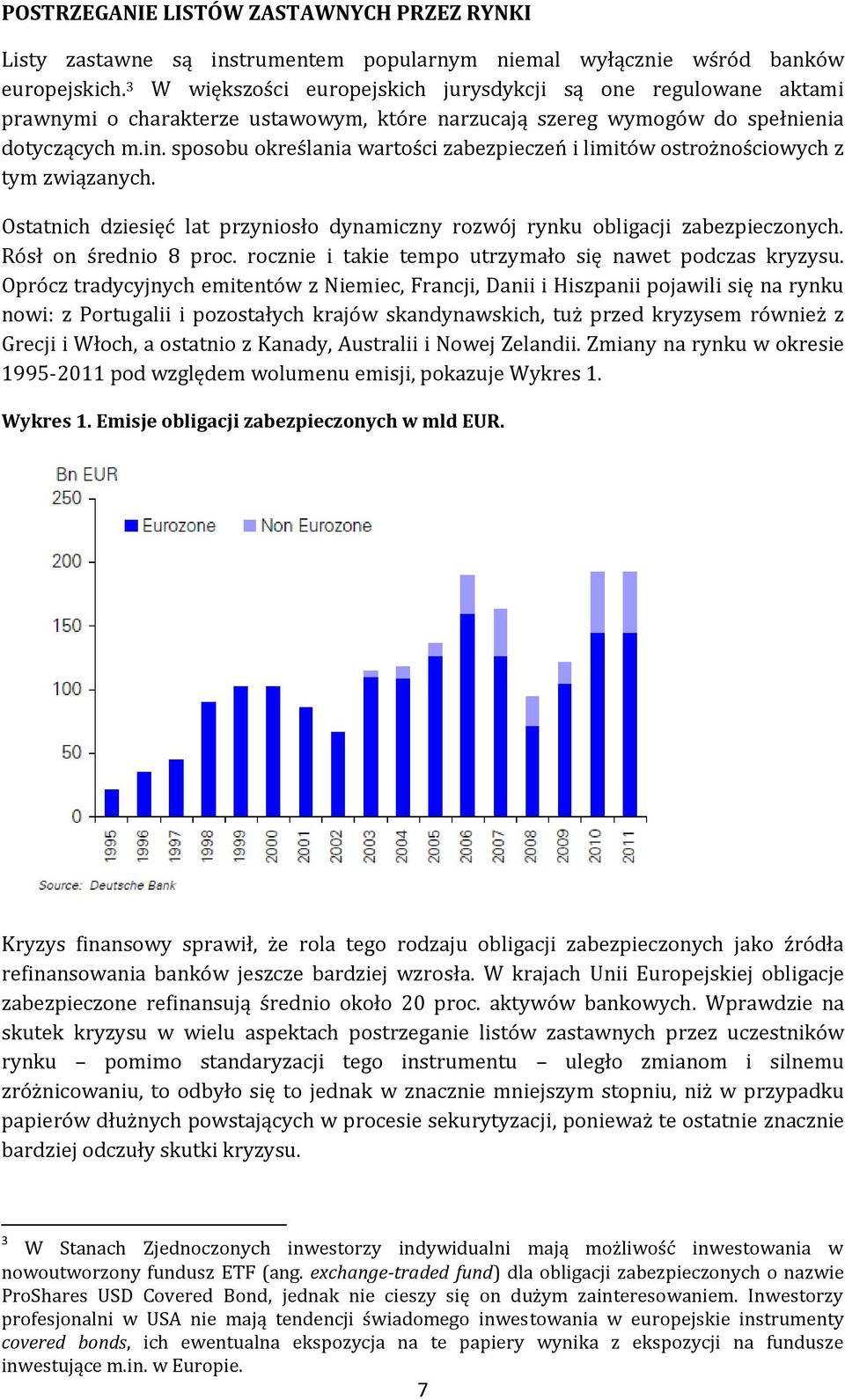 sposobu określania wartości zabezpieczeń i limitów ostrożnościowych z tym związanych. Ostatnich dziesięć lat przyniosło dynamiczny rozwój rynku obligacji zabezpieczonych. Rósł on średnio 8 proc.