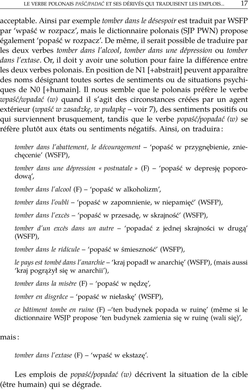 De mḙme, il serait possible de traduire par les deux verbes tomber dans l alcool, tomber dans une dépression ou tomber dans l extase.