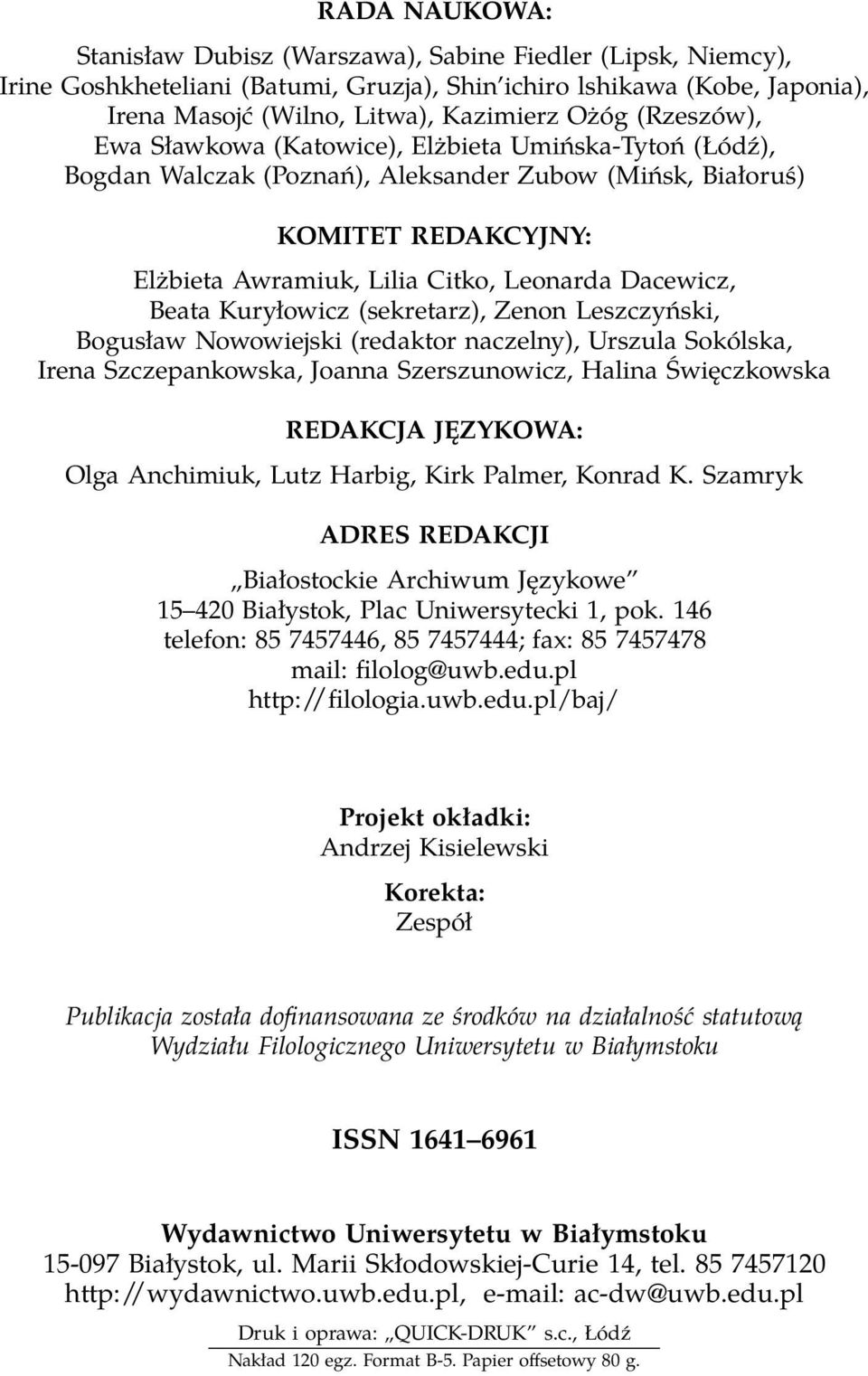 Beata Kuryłowicz (sekretarz), Zenon Leszczyński, Bogusław Nowowiejski (redaktor naczelny), Urszula Sokólska, Irena Szczepankowska, Joanna Szerszunowicz, Halina Święczkowska REDAKCJA JĘZYKOWA: Olga