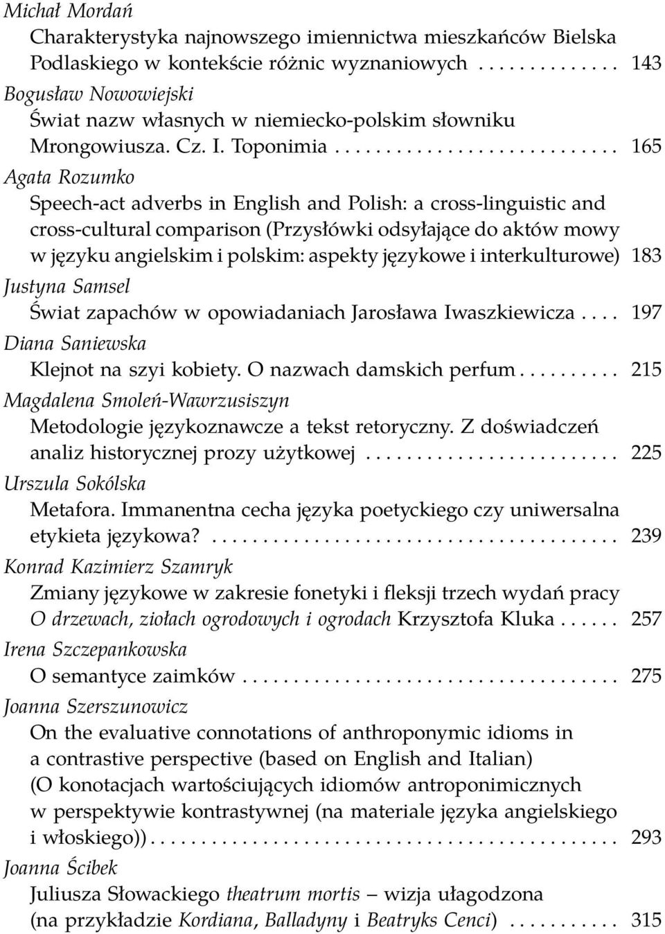 ........................... 165 Agata Rozumko Speech-act adverbs in English and Polish: a cross-linguistic and cross-cultural comparison (Przysłówki odsyłające do aktów mowy w języku angielskim i