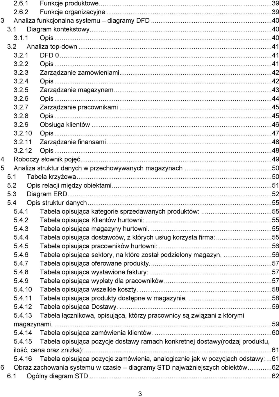 ..47 3.2.11 Zarządzanie finansami...48 3.2.12 Opis...48 4 Roboczy słownik pojęć...49 5 Analiza struktur danych w przechowywanych magazynach...50 5.1 Tabela krzyżowa...50 5.2 Opis relacji między obiektami.