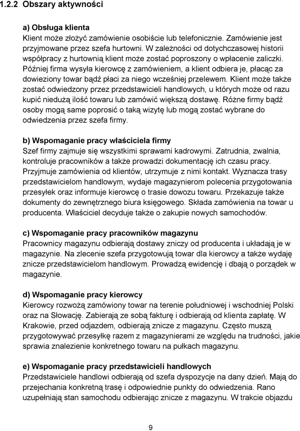 Później firma wysyła kierowcę z zamówieniem, a klient odbiera je, płacąc za dowieziony towar bądź płaci za niego wcześniej przelewem.