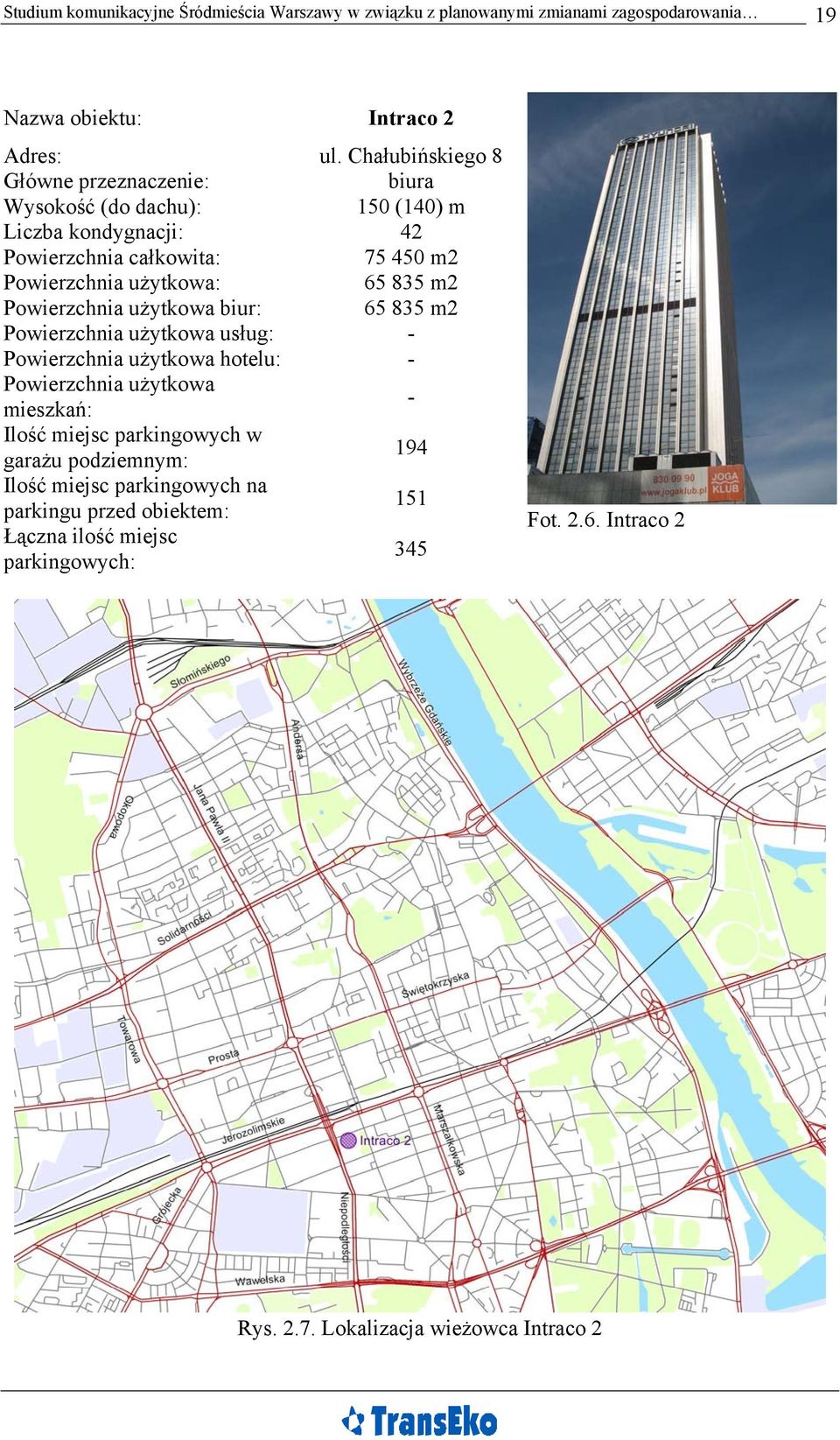 m2 Powierzchnia użytkowa biur: 65 835 m2 Powierzchnia użytkowa usług: - Powierzchnia użytkowa hotelu: - Powierzchnia użytkowa mieszkań: - Ilość miejsc