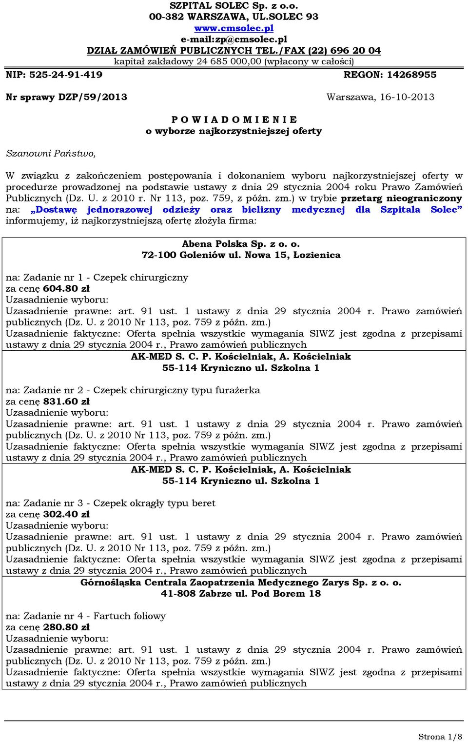 oferty W związku z zakończeniem postępowania i dokonaniem wyboru najkorzystniejszej oferty w procedurze prowadzonej na podstawie ustawy z dnia 9 stycznia 00 roku Prawo Zamówień Publicznych (Dz. U.