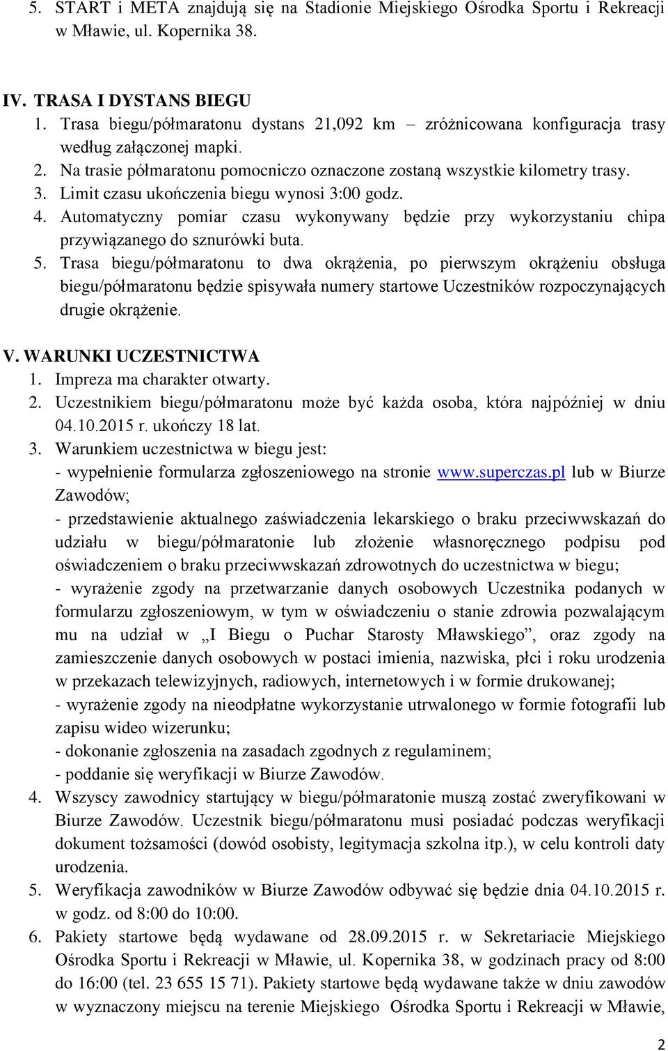 Limit czasu ukończenia biegu wynosi 3:00 godz. 4. Automatyczny pomiar czasu wykonywany będzie przy wykorzystaniu chipa przywiązanego do sznurówki buta. 5.