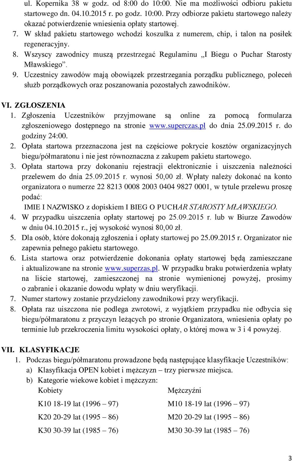 Uczestnicy zawodów mają obowiązek przestrzegania porządku publicznego, poleceń służb porządkowych oraz poszanowania pozostałych zawodników. VI. ZGŁOSZENIA 1.