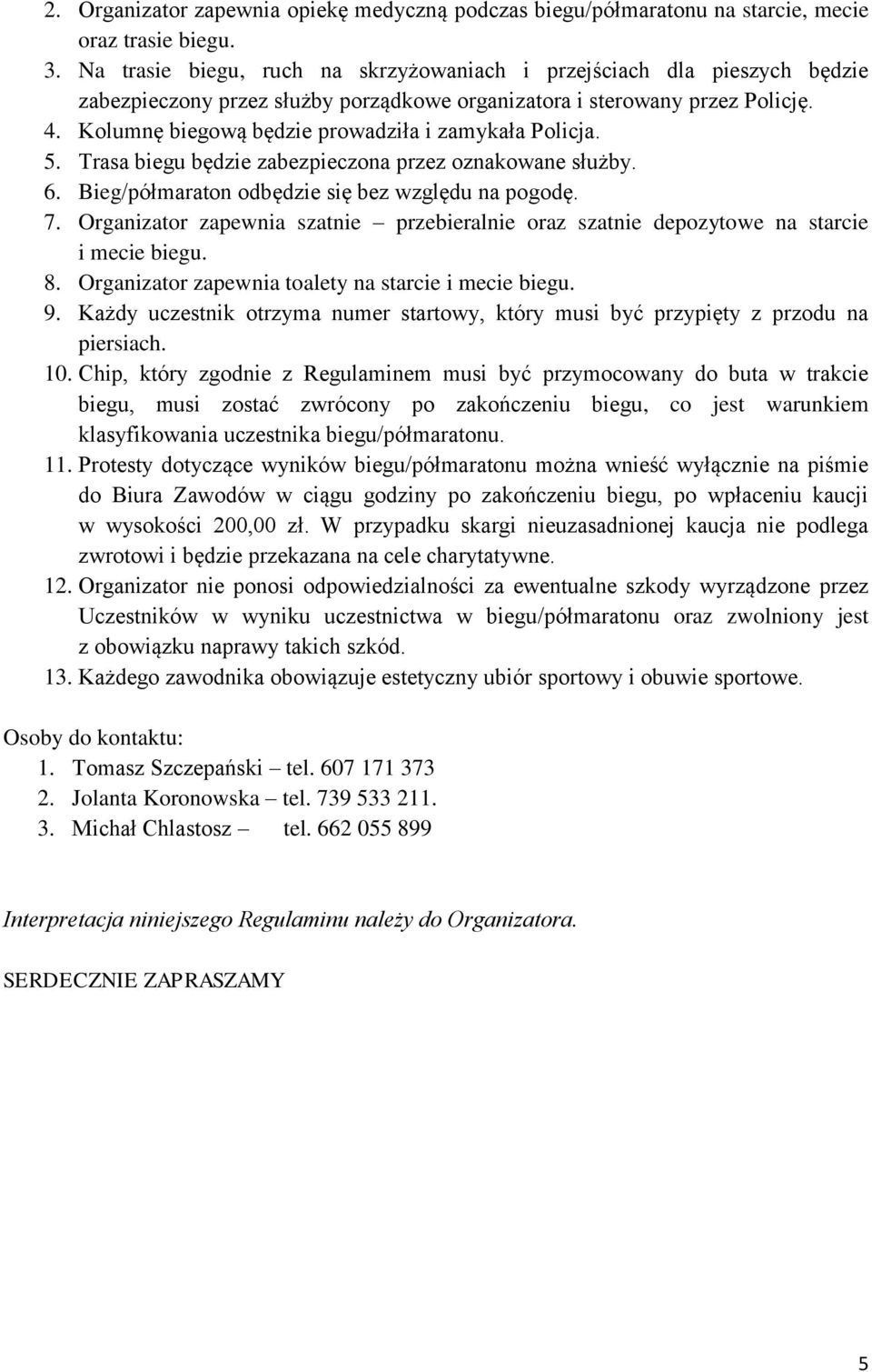 Kolumnę biegową będzie prowadziła i zamykała Policja. 5. Trasa biegu będzie zabezpieczona przez oznakowane służby. 6. Bieg/półmaraton odbędzie się bez względu na pogodę. 7.