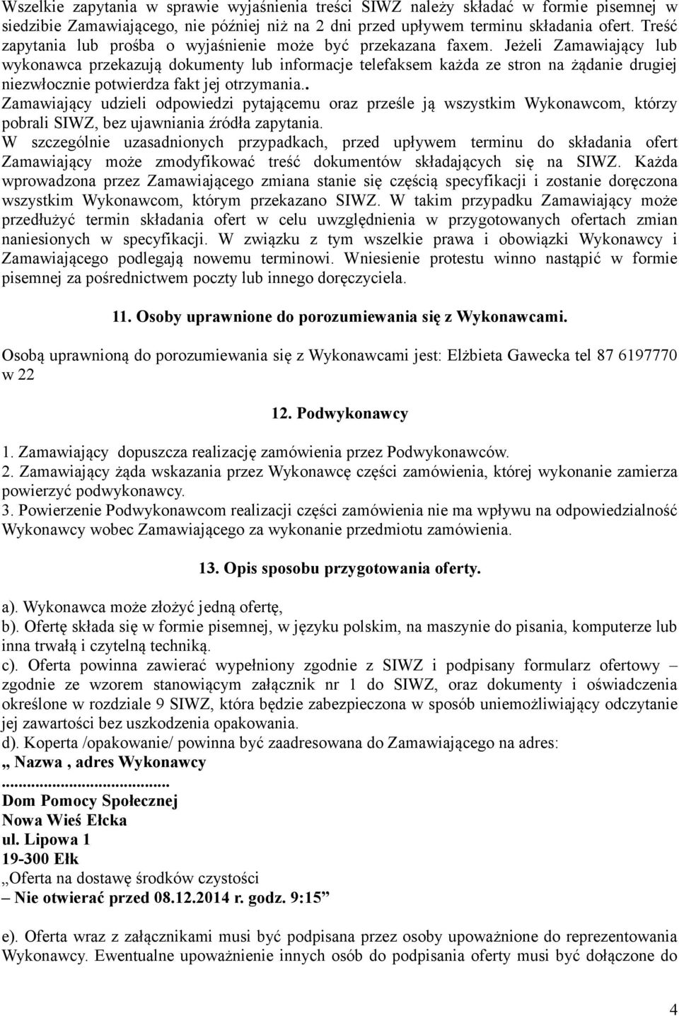 Jeżeli Zamawiający lub wykonawca przekazują dokumenty lub informacje telefaksem każda ze stron na żądanie drugiej niezwłocznie potwierdza fakt jej otrzymania.