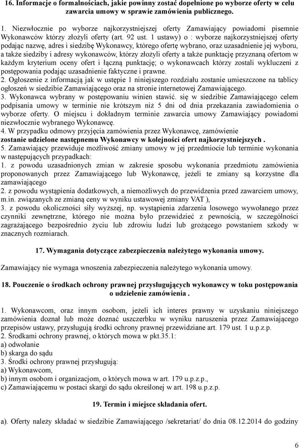 1 ustawy) o : wyborze najkorzystniejszej oferty podając nazwę, adres i siedzibę Wykonawcy, którego ofertę wybrano, oraz uzasadnienie jej wyboru, a także siedziby i adresy wykonawców, którzy złożyli