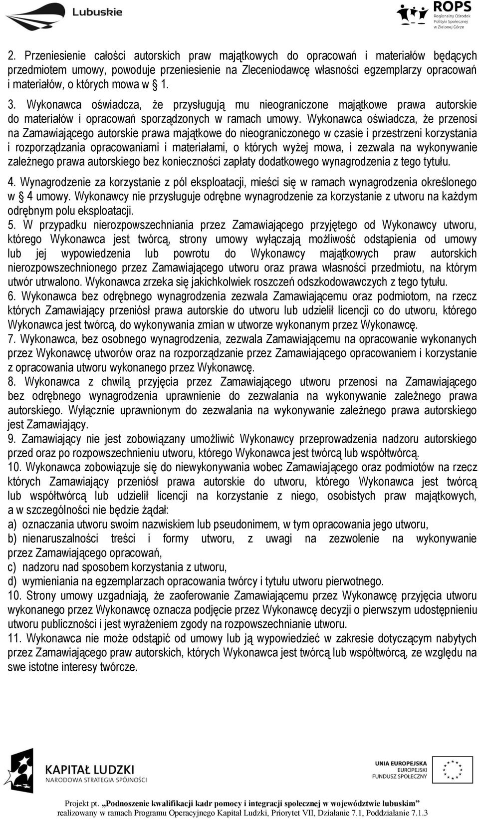 Wykonawca oświadcza, że przenosi na Zamawiającego autorskie prawa majątkowe do nieograniczonego w czasie i przestrzeni korzystania i rozporządzania opracowaniami i materiałami, o których wyżej mowa,