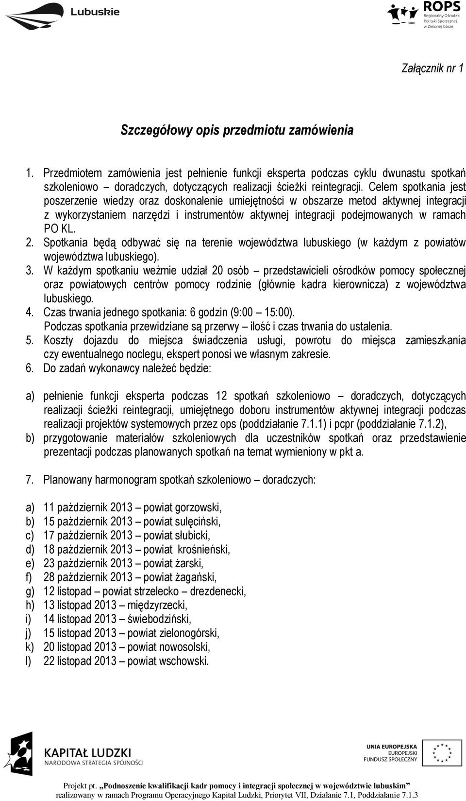 Celem spotkania jest poszerzenie wiedzy oraz doskonalenie umiejętności w obszarze metod aktywnej integracji z wykorzystaniem narzędzi i instrumentów aktywnej integracji podejmowanych w ramach PO KL.