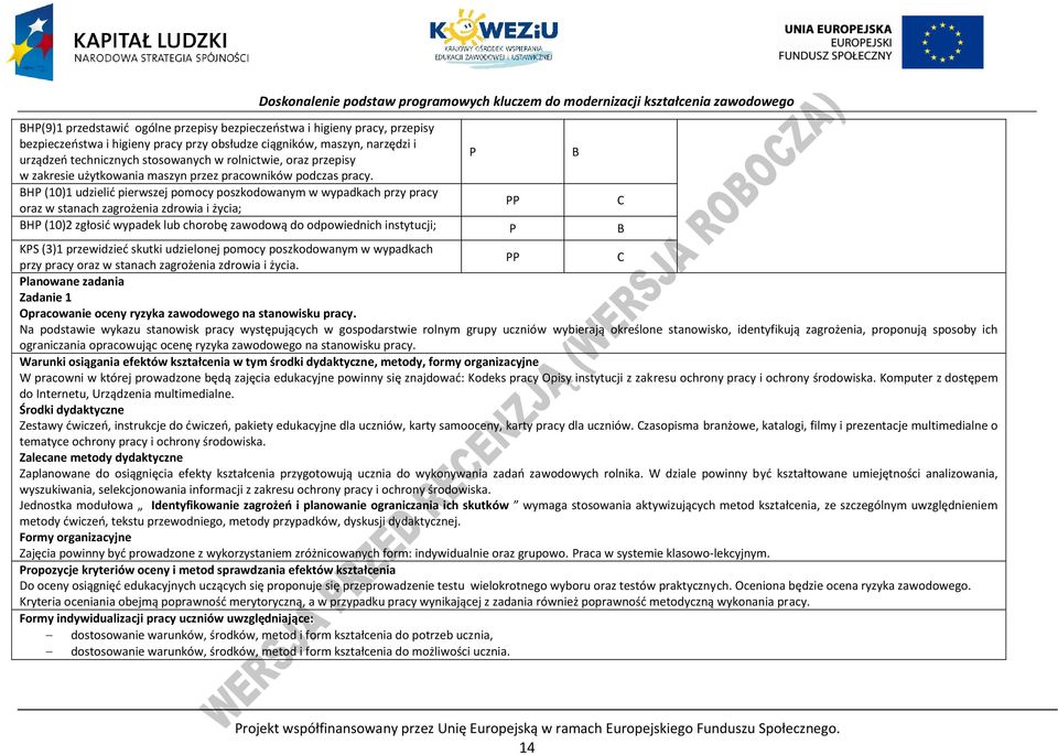 H (10)1 udzielić pierwszej pomocy poszkodowanym w wypadkach przy pracy oraz w stanach zagrożenia zdrowia i życia; H (10)2 zgłosić wypadek lub chorobę zawodową do odpowiednich instytucji; KS (3)1