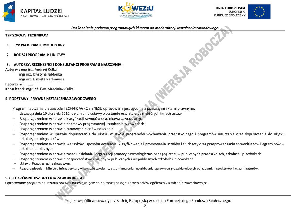 ODSTAWY RAWNE KSZTAŁENIA ZAWODOWEGO rogram nauczania dla zawodu TEHNIK AGROIZNESU opracowany jest zgodnie z poniższymi aktami prawnymi: Ustawą z dnia 19 sierpnia 2011 r.