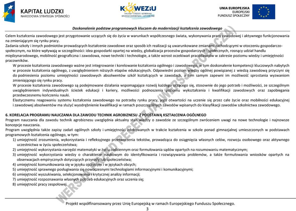 szczególności: idea gospodarki opartej na wiedzy, globalizacja procesów gospodarczych i społecznych, rosnący udział handlu międzynarodowego, mobilność geograficzna i zawodowa, nowe techniki i