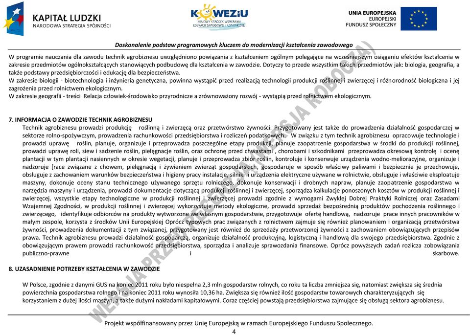 W zakresie biologii - biotechnologia i inżynieria genetyczna, powinna wystąpić przed realizacją technologii produkcji roślinnej i zwierzęcej i różnorodność biologiczna i jej zagrożenia przed