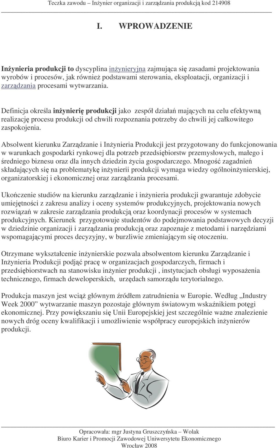 Absolwent kierunku Zarzdzanie i Inynieria Produkcji jest przygotowany do funkcjonowania w warunkach gospodarki rynkowej dla potrzeb przedsibiorstw przemysłowych, małego i redniego biznesu oraz dla