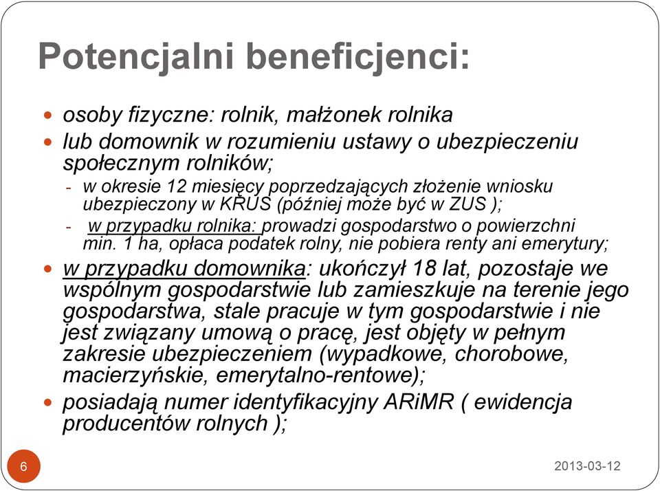 1 ha, opłaca podatek rolny, nie pobiera renty ani emerytury; w przypadku domownika: ukończył 18 lat, pozostaje we wspólnym gospodarstwie lub zamieszkuje na terenie jego gospodarstwa,