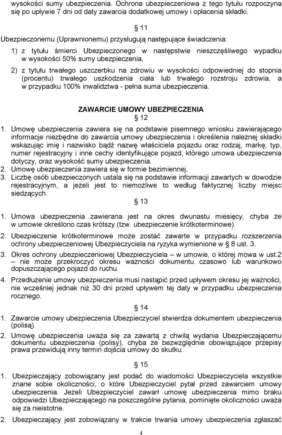 uszczerbku na zdrowiu w wysokości odpowiedniej do stopnia (procentu) trwałego uszkodzenia ciała lub trwałego rozstroju zdrowia, a w przypadku 100% inwalidztwa - pełna suma ubezpieczenia.