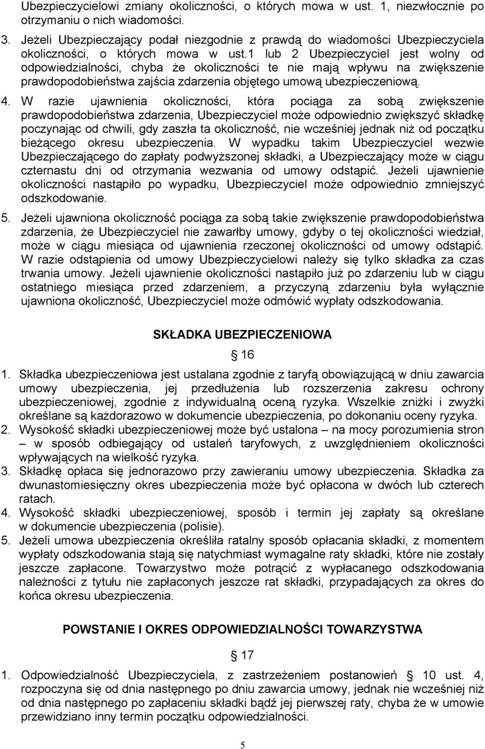 1 lub 2 Ubezpieczyciel jest wolny od odpowiedzialności, chyba że okoliczności te nie mają wpływu na zwiększenie prawdopodobieństwa zajścia zdarzenia objętego umową ubezpieczeniową. 4.