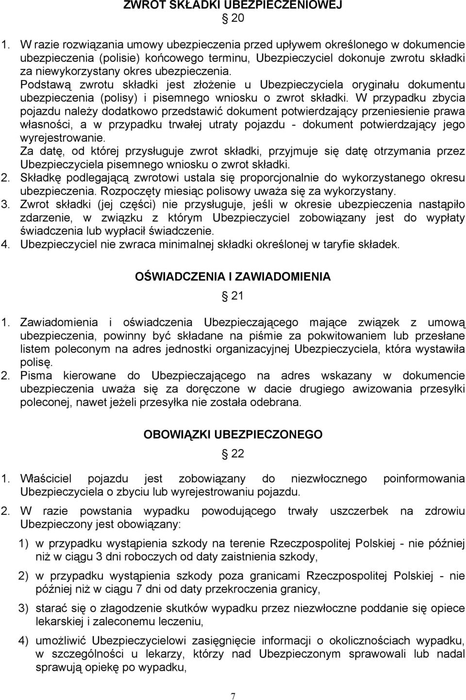 Podstawą zwrotu składki jest złożenie u Ubezpieczyciela oryginału dokumentu ubezpieczenia (polisy) i pisemnego wniosku o zwrot składki.