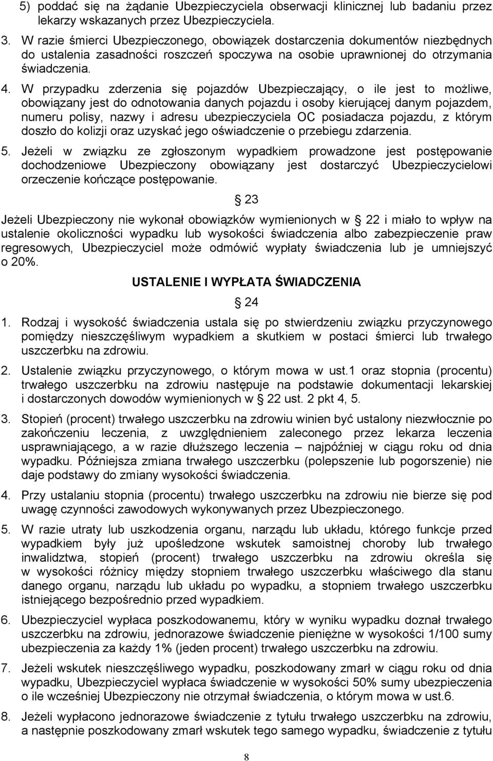 W przypadku zderzenia się pojazdów Ubezpieczający, o ile jest to możliwe, obowiązany jest do odnotowania danych pojazdu i osoby kierującej danym pojazdem, numeru polisy, nazwy i adresu