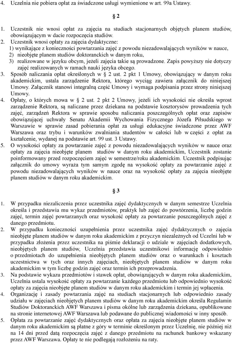 Uczestnik wnosi opłaty za zajęcia dydaktyczne: 1) wynikające z konieczności powtarzania zajęć z powodu niezadowalających wyników w nauce, 2) nieobjęte planem studiów doktoranckich w danym roku, 3)