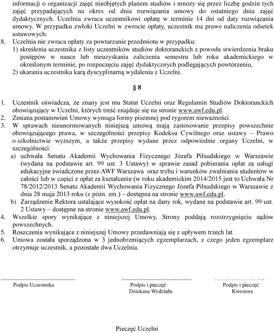 Uczelnia nie zwraca opłaty za powtarzanie przedmiotu w przypadku: 1) skreślenia uczestnika z listy uczestników studiów doktoranckich z powodu stwierdzenia braku postępów w nauce lub nieuzyskania