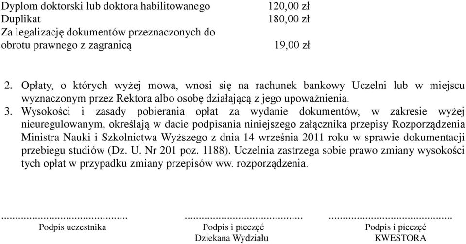 Wysokości i zasady pobierania opłat za wydanie dokumentów, w zakresie wyżej nieuregulowanym, określają w dacie podpisania niniejszego załącznika przepisy Rozporządzenia Ministra Nauki i Szkolnictwa