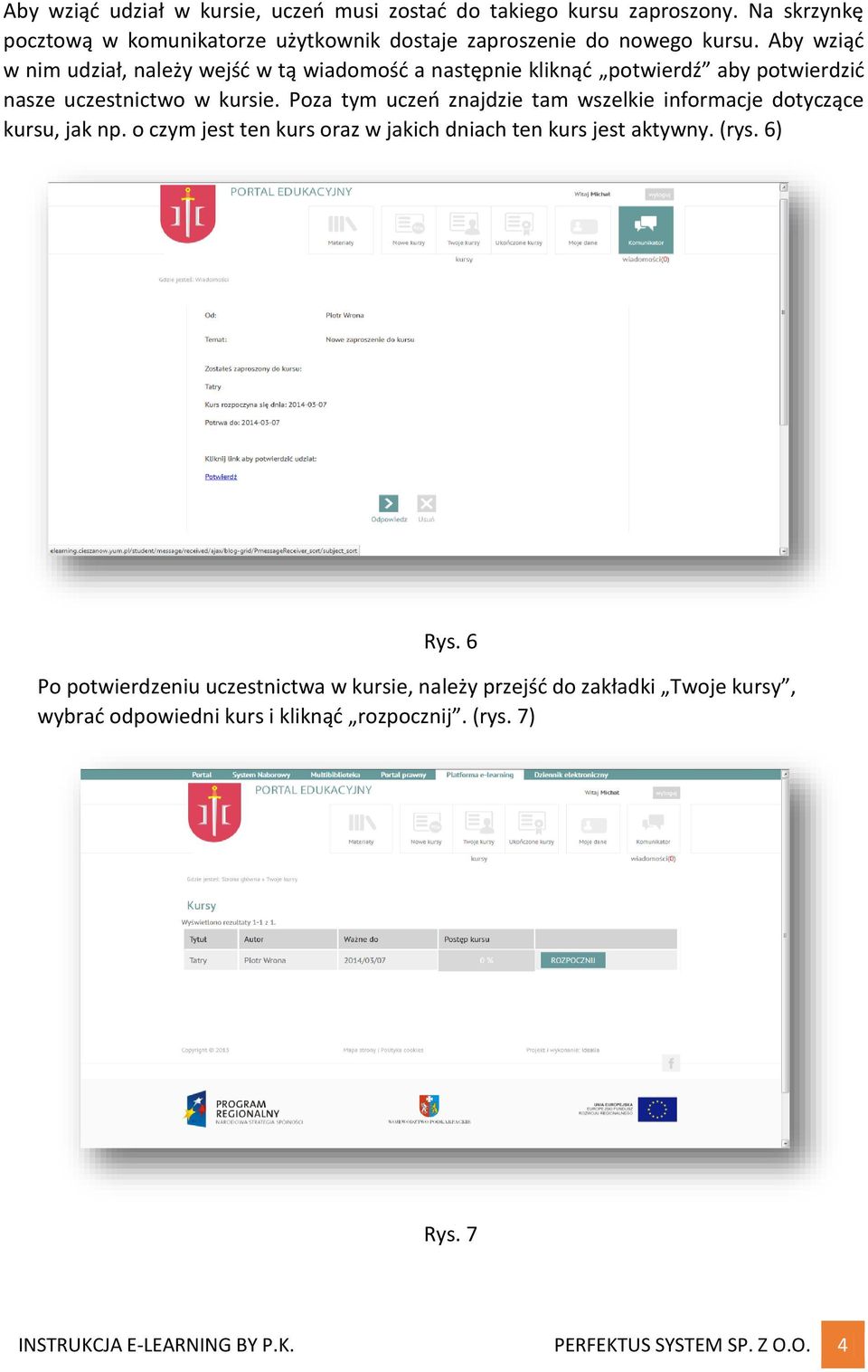 Poza tym uczeń znajdzie tam wszelkie informacje dotyczące kursu, jak np. o czym jest ten kurs oraz w jakich dniach ten kurs jest aktywny. (rys. 6) Rys.