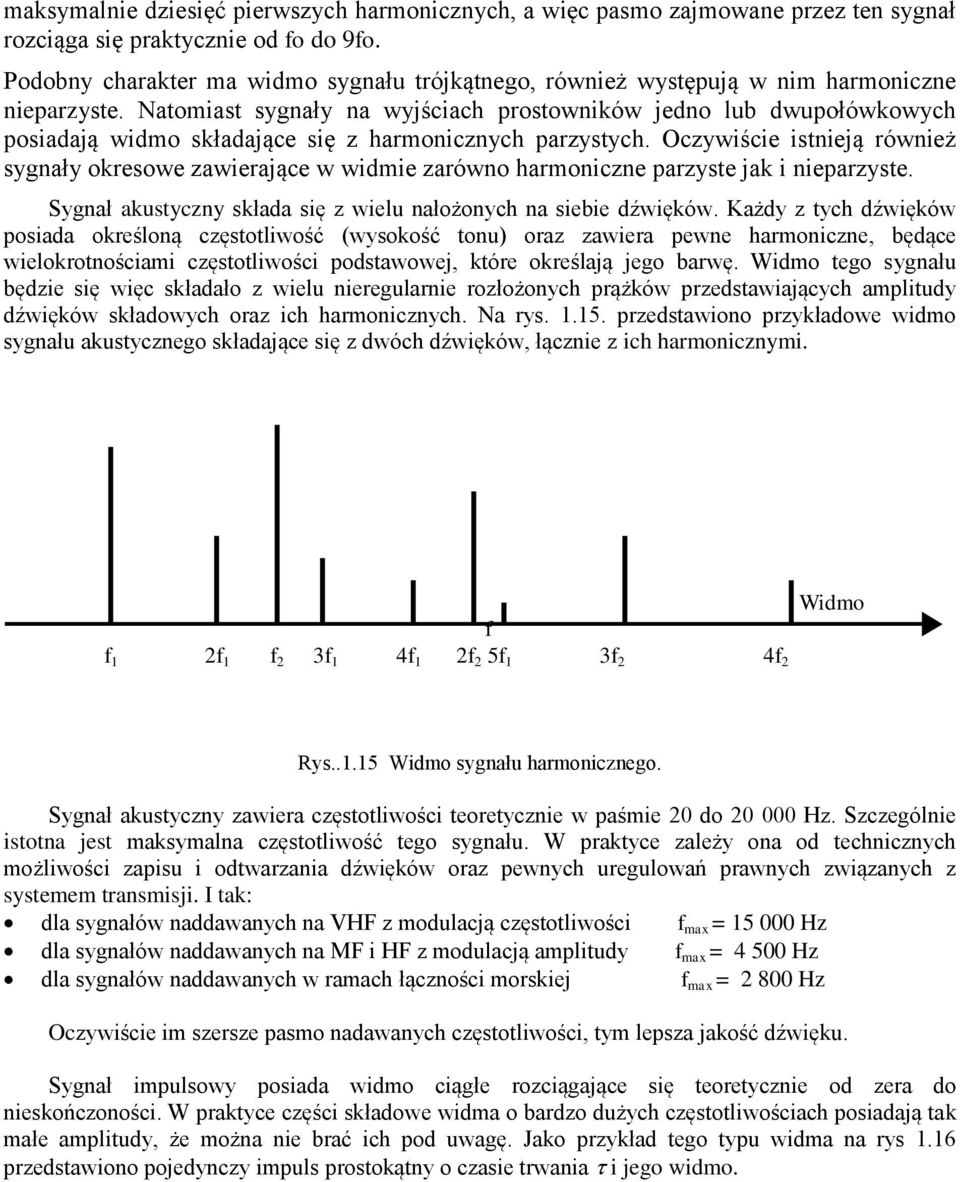 Natomiast sygnały na wyjściach prostowników jedno lub dwupołówkowych posiadają widmo składające się z harmonicznych parzystych.