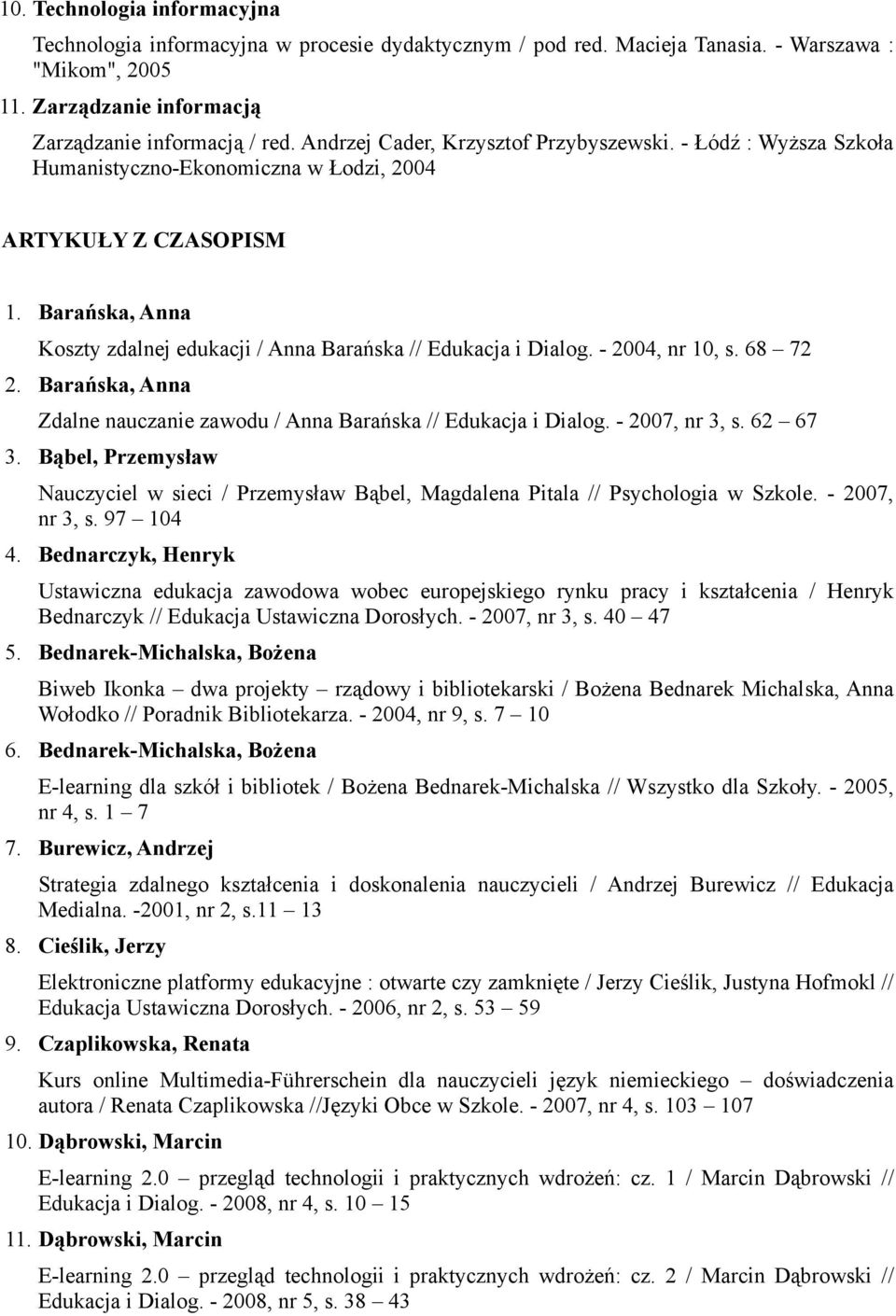 Barańska, Anna Koszty zdalnej edukacji / Anna Barańska // Edukacja i Dialog. - 2004, nr 10, s. 68 72 2. Barańska, Anna Zdalne nauczanie zawodu / Anna Barańska // Edukacja i Dialog. - 2007, nr 3, s.